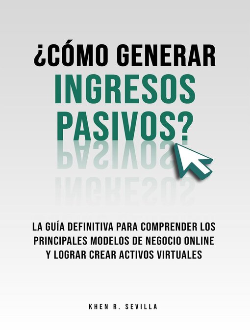 Title details for ¿Cómo Generar Ingresos Pasivos? La Guía Definitiva Para Comprender Los Principales Modelos De Negocio Online y Lograr Crear Activos Virtuales by Khen R. Sevilla - Wait list